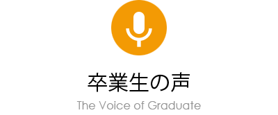 卒業生の声 The Voice of Graduate